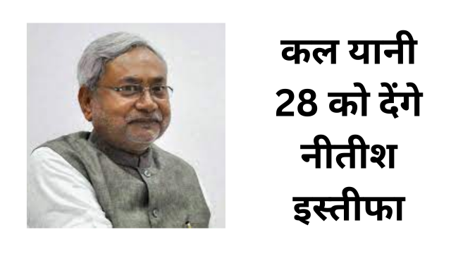 कल यानी 28 को देंगे नीतीश इस्तीफा